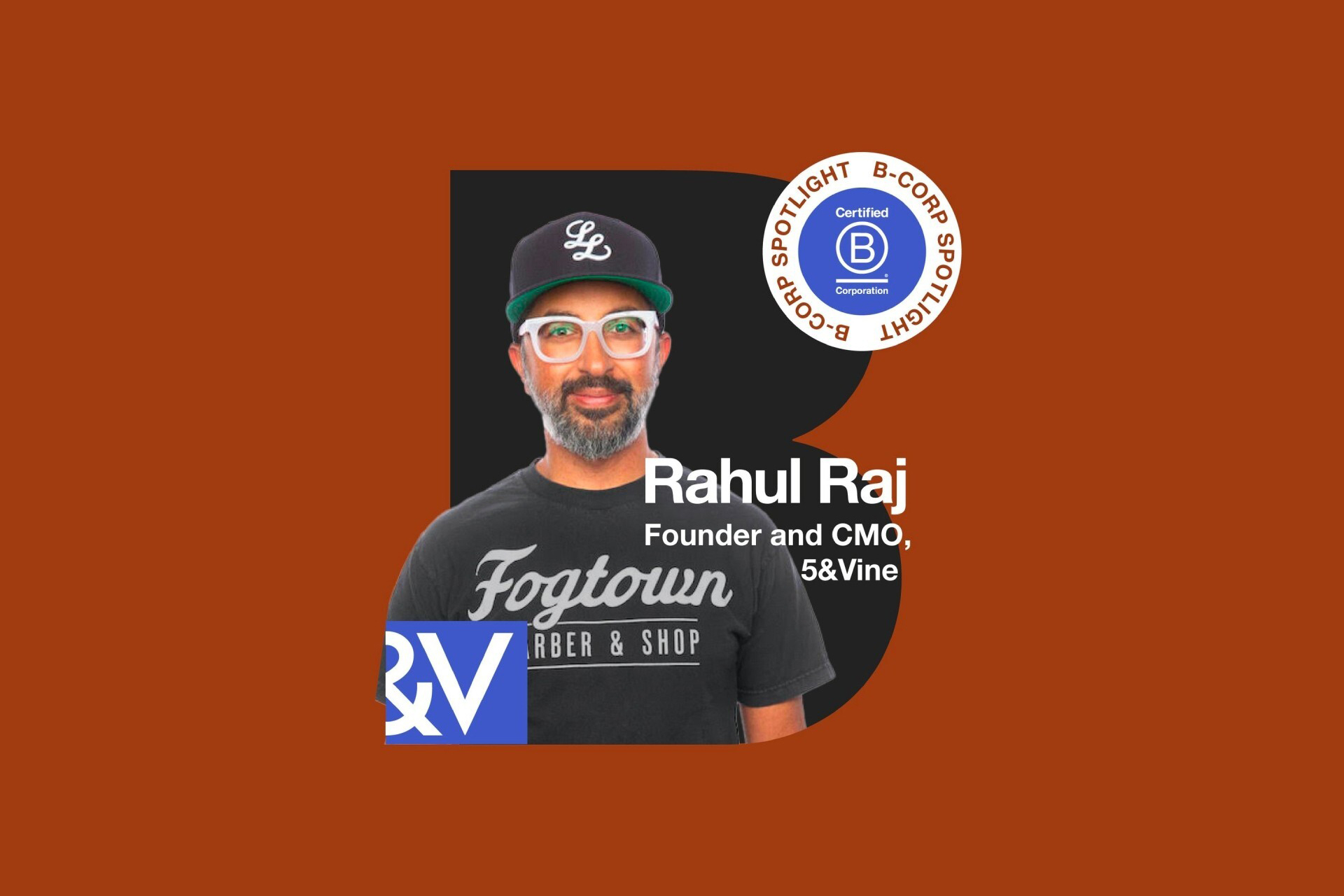 5&Vine Founder and CMO Rahul Raj portrait in B Corporation graphic "B" for B Corp Spotlight interview